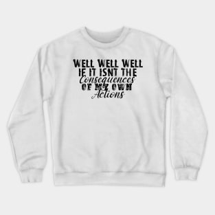If it isnt the consequences to my own actions - funny baby clothes Crewneck Sweatshirt
